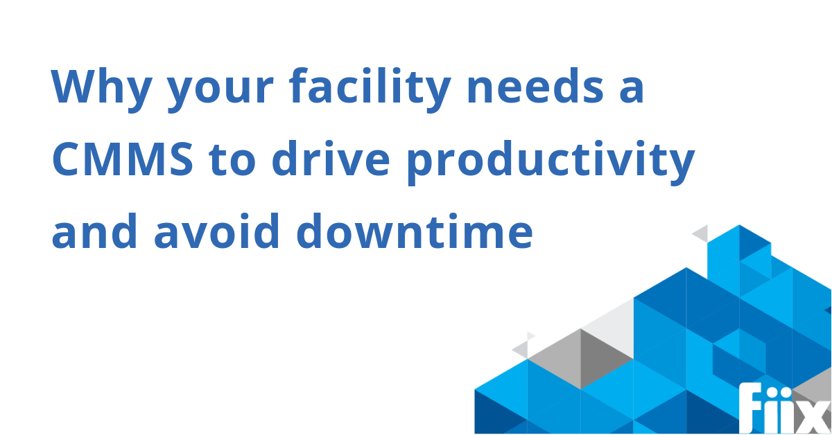 Why your facility needs a CMMS to drive productivity and avoid downtime