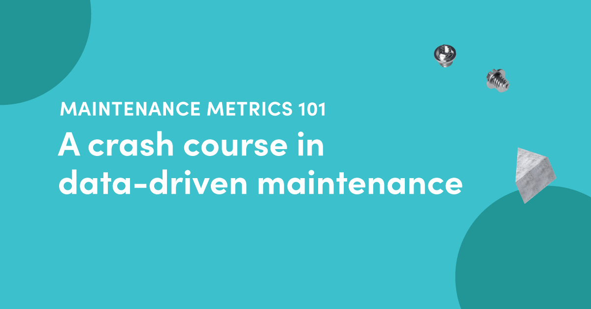 Maintenance metrics 101: A crash course in data-driven maintenance