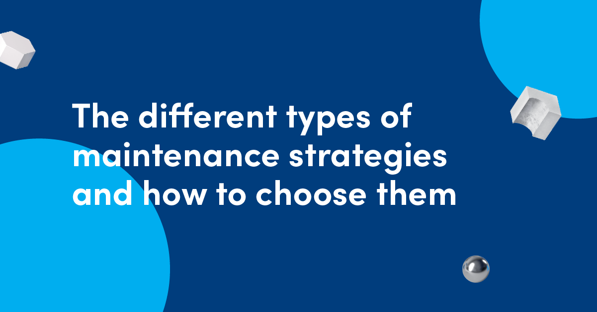 The different types of maintenance strategies and how to choose them