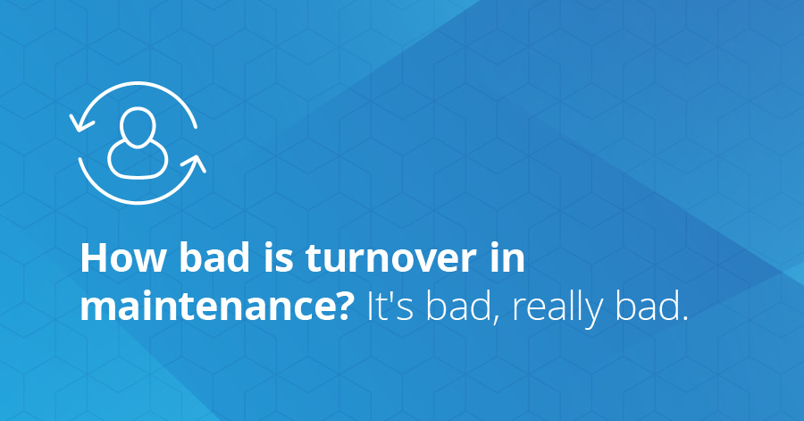 How bad is turnover in maintenance? It's bad, really bad.