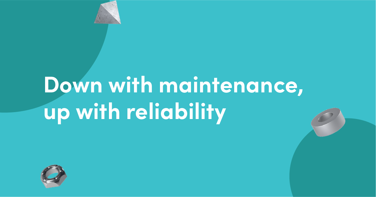 Down with maintenance, up with reliability