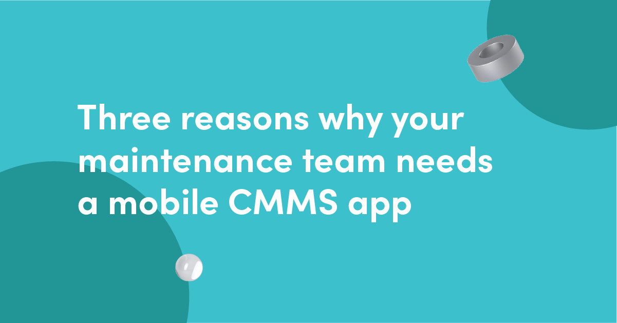 3 reasons why your maintenance team needs a mobile CMMS app