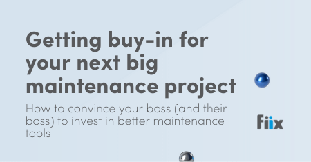 Getting buy-in for your next big maintenance project: How to convince your boss (and their boss) to invest in better maintenance