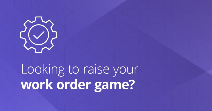 Looking to raise your maintenance work order game?